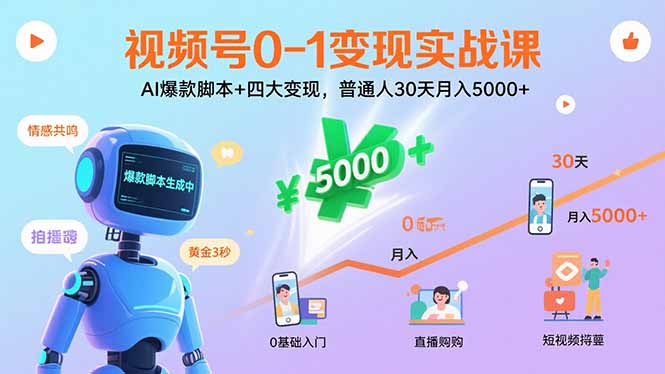 视频号0-1变现实战课：AI爆款脚本+四大变现，普通人30天月入5000+-优创项目网