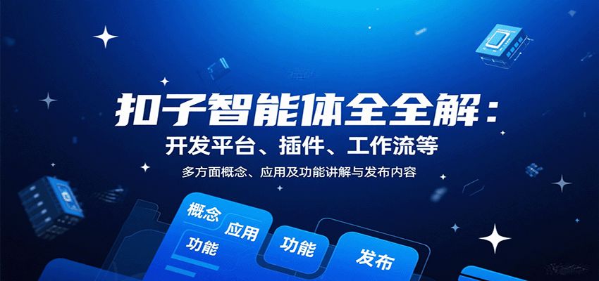 扣子智能体全解：开发平台、插件、工作流等多方面概念、应用及功能讲解与发布内容-优创项目网