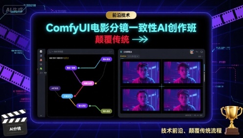 ComfyUI电影分镜一致性AI创作班，前沿技术，颠覆传统-优创项目网