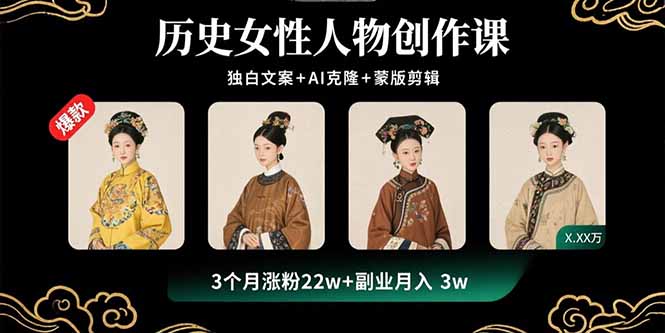 历史女性人物创作课：独白文案+AI克隆+蒙版剪辑，3个月涨粉22w+副业月入3w-优创项目网
