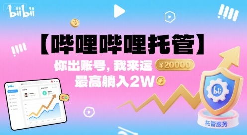 【哔哩哔哩托管】你出账号，我来运营，最高躺入2W【揭秘】-优创项目网