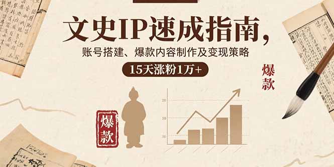 文史IP速成指南，账号搭建、爆款内容制作及变现策略，15天涨粉1万+-优创项目网
