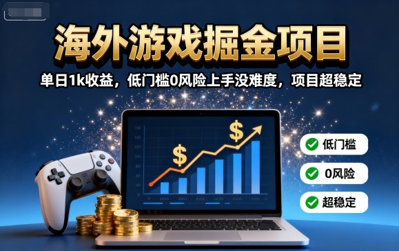 海外游戏掘金项目：单日1k收益，低门槛0风险上手没难度，项目超稳定【揭秘】-优创项目网
