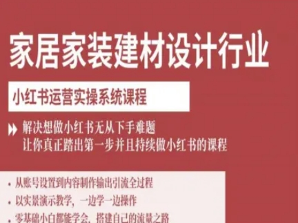 家居家装建材设计行业小红书运营实操系统课程，解决想做小红书无从下手难题让你真正踏出第一步-优创项目网