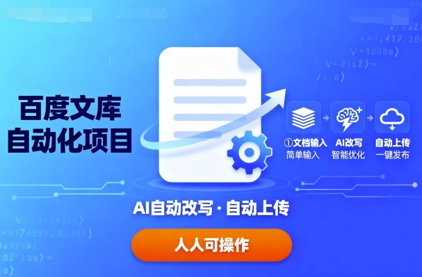百度文库自动化项目：文档自动AI改写，自动上传，人人都可以操作-优创项目网