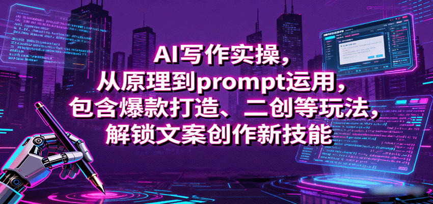 AI写作实操，从原理到prompt运用，包含爆款打造、二创等玩法，解锁文案创作新技能-优创项目网