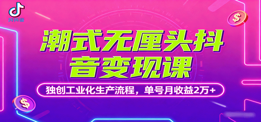 潮式无厘头抖音变现课，独创工业化生产流程，单号月收益2万+-优创项目网