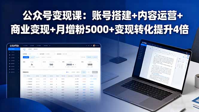 公众号变现课：账号搭建+内容运营+商业变现+月增粉5000+变现转化提升4倍-优创项目网