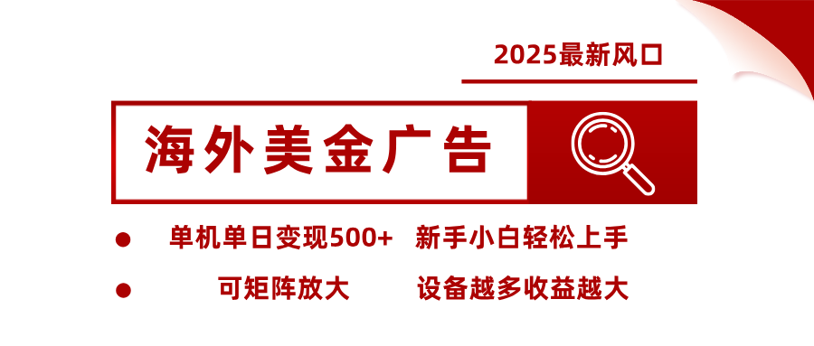 2025最新风口 海外美金广告 单机单日变现500+ 可矩阵放大 设备越多收...-优创项目网