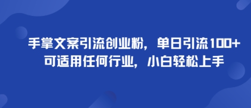 手掌文案引流创业粉，单日引流100+，可适用任何行业，小白轻松上手-优创项目网