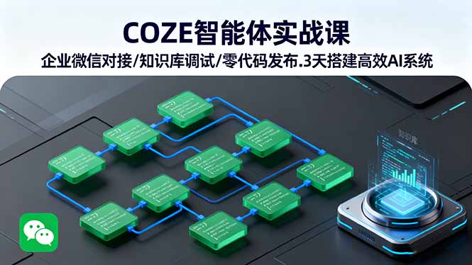 COZE智能体实战课 企业微信对接/知识库调试/零代码发布.3天搭建高效AI系统-优创项目网