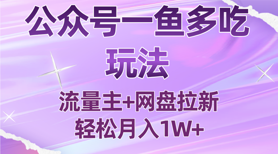 公众号最新玩法，一鱼多吃，流量主加网盘拉新，新手小白也能轻松月入1W-优创项目网