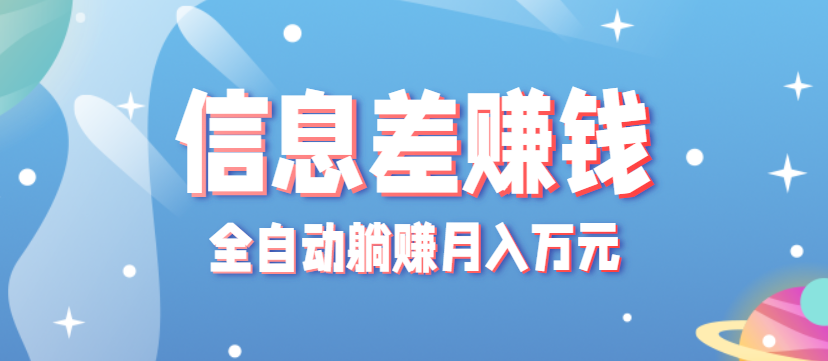 零成本零门槛信息差项目，只需一部手机实现全自动躺赚月入万元-优创项目网