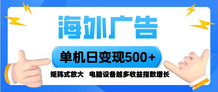 海外广告 单机单日变现500+ 脚本全自动操作，设备越多，收益翻倍，小白…-优创项目网