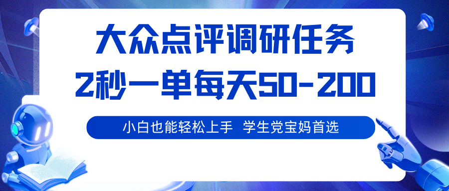大众点评调研任务，2秒一单 每天50-200,学生党宝妈首选-优创项目网