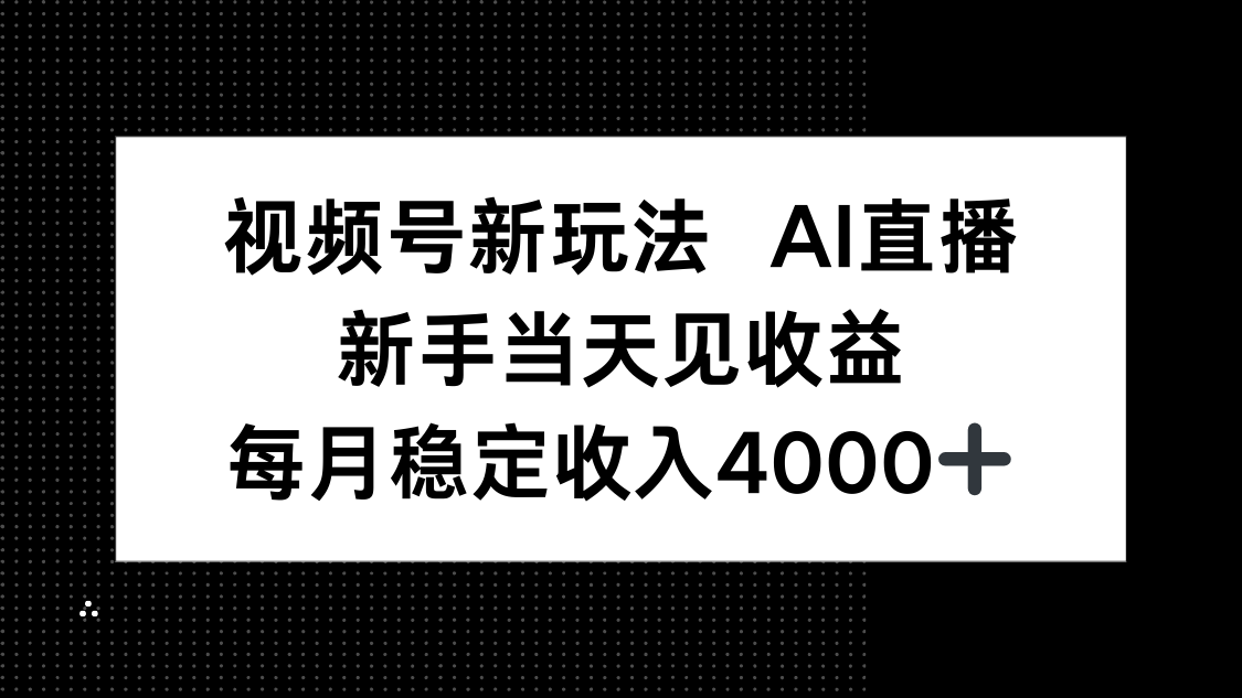 视频号新玩法AI直播，新手小白当天见收益，月入4000+-优创项目网