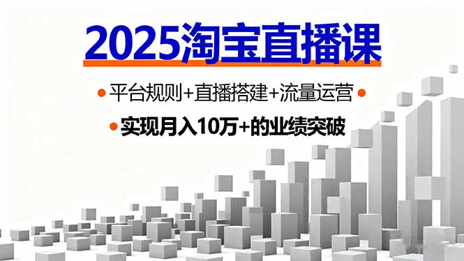 2025淘宝直播课，平台规则+直播搭建+流量运营，首播GMV破3万-优创项目网
