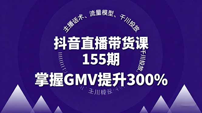 抖音直播带货课155期，主播话术、流量模型、千川投放，掌握GMV提升300%-优创项目网
