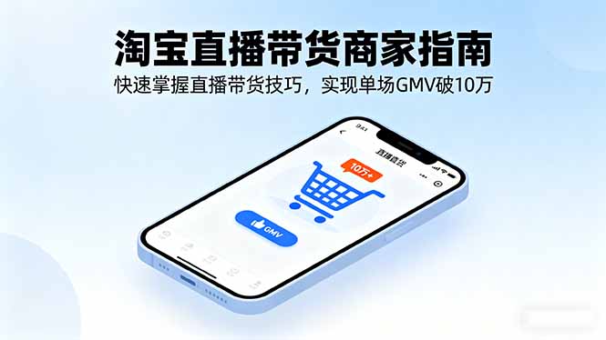 淘宝直播带货商家指南，快速掌握直播带货技巧，实现单场GMV破10万-优创项目网