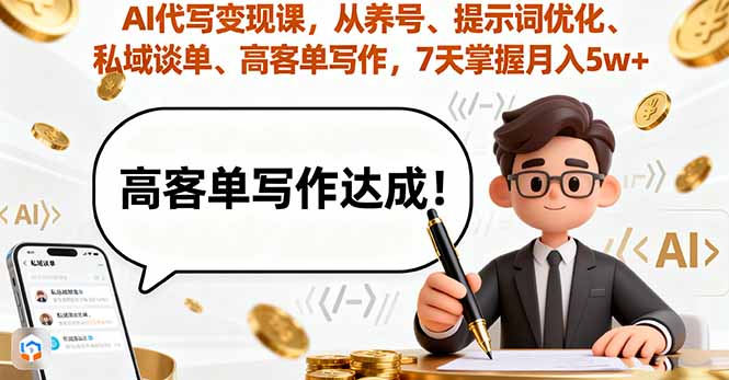 AI代写变现课，从养号、提示词优化、私域谈单、高客单写作，7天掌握月入5w-优创项目网