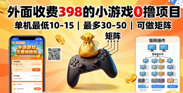 外面收费398的小游戏0撸项目，单机最低10-15，最多30-50单机，可以做矩阵-优创项目网