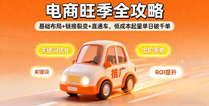 2025电商旺季全攻略，基础布局+链接裂变+直通车，低成本起量单日破千单-优创项目网