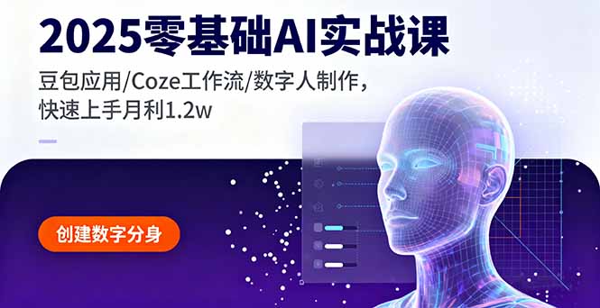 2025零基础AI实战课，豆包应用/Coze工作流/数字人制作，快速上手月利1.2w-优创项目网
