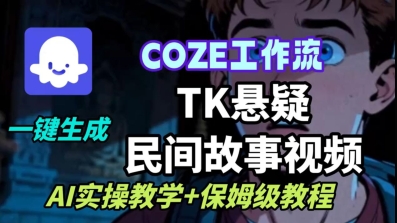 Coze扣子工作流一键生成TK悬疑民间故事视频，AI实操教学+保姆级教程-优创项目网