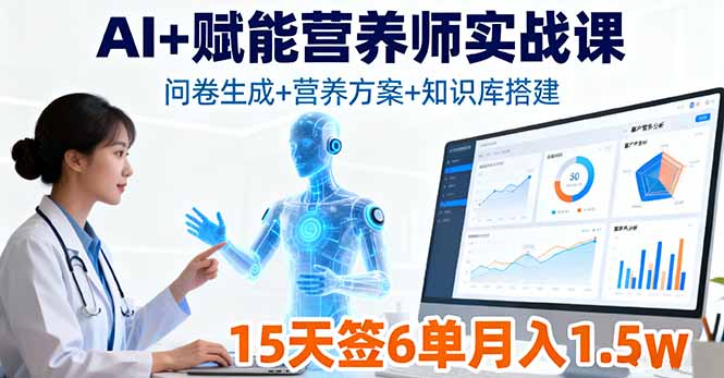 AI+赋能营养师实战课，问卷生成+营养方案+知识库搭建，15天签6单月入1.5w-优创项目网