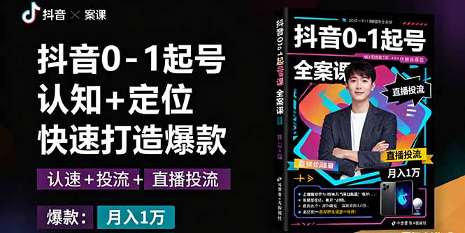 抖音0-1起号全案课：认知+定位+直播投流+快速打造爆款，月入10万+秘籍-优创项目网