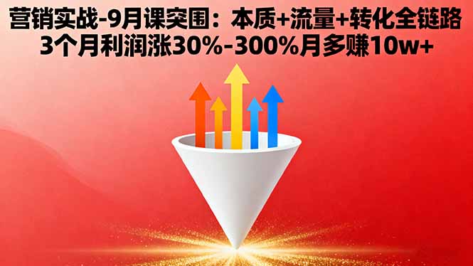 营销实战-9月突围课:本质+流量+转化全链路 3个月利润涨30%-300%月多赚10w+-优创项目网