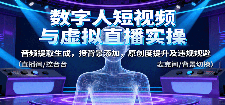 数字人短视频与虚拟直播实操，音频提取生成，背景添加，原创度提升及违规规避-优创项目网