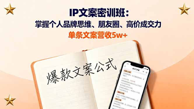 IP文案密训班：掌握个人品牌思维、朋友圈、高价成交力，单条文案营收5w+-优创项目网