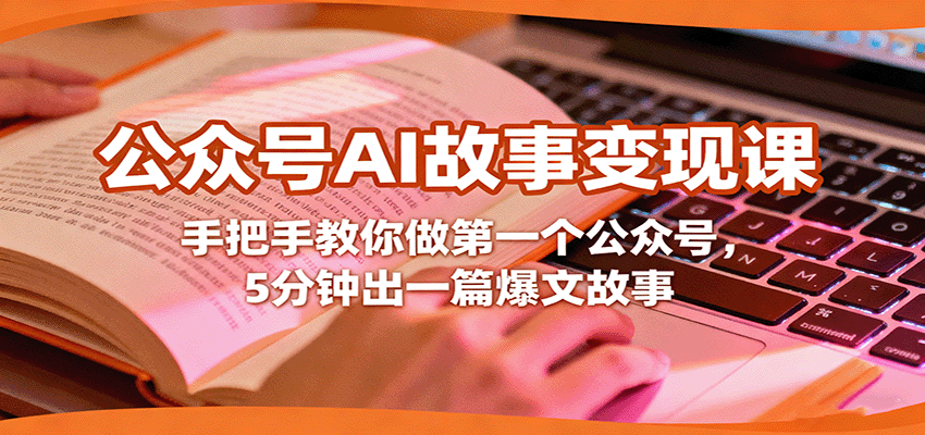 公众号AI故事变现课，手把手教你做第一个公众号，5分钟出一篇爆文故事-优创项目网