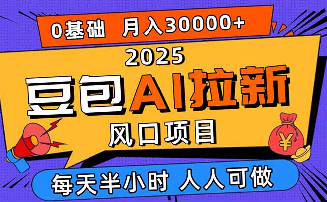 2025豆包AI拉新风口项目，0粉0基础月入3W+，新手小白轻松学会-优创项目网