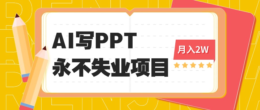 2025年用AI代写PPT打金，一单100-3K， 永不失业项目，细分蓝海领域-优创项目网