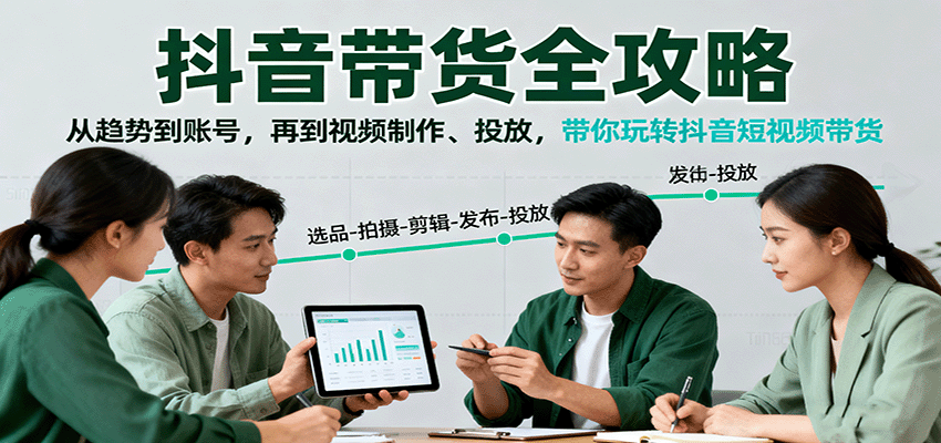 抖音带货全攻略：从趋势到账号，再到视频制作、投放，带你玩转抖音短视频带货-优创项目网