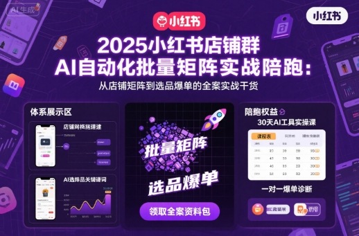 2025小红书店铺群AI自动化批量矩阵实战陪跑，从店铺矩阵到选品爆单的全案实战干货-优创项目网