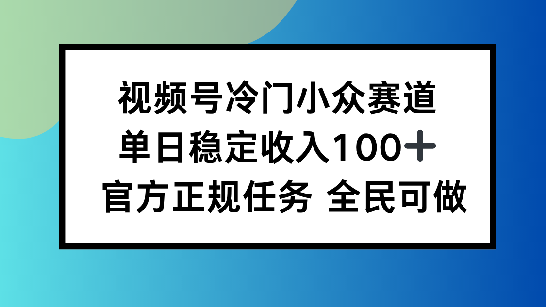 视频号小众赛道，单日稳定收入100+，适合所有人-优创项目网