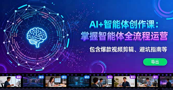 AI+智能体创作课：掌握智能体全流程运营。包含爆款视频剪辑、避坑指南等-优创项目网