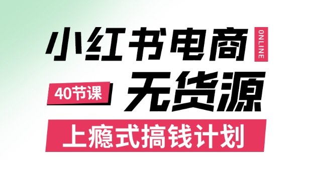 小红书无货源电商课程，上瘾式搞钱计划，不论月薪3k还是3W都应该学的賺钱技巧-优创项目网