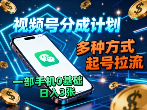 视频号分成计划，多种方式起号拉流，一部手机0基础日入3张-优创项目网