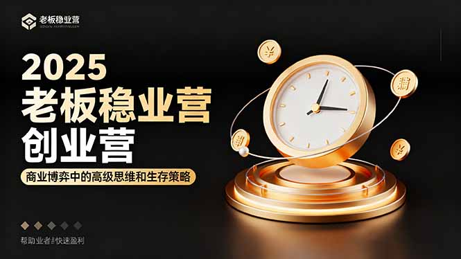 2025老板稳赚创业营：商业博弈中高级思维和生存策略，帮助创业者快速盈利-优创项目网