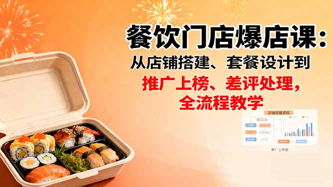 餐饮门店爆店课：从店铺搭建、套餐设计到推广上榜、差评处理，全流程教学-优创项目网
