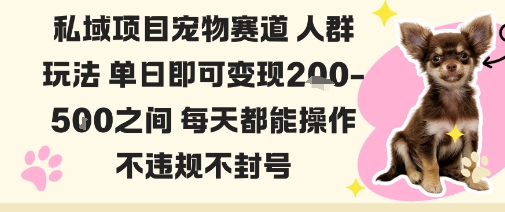 私域宠物项目赛道人群玩法单日即可变现2-5张之间每天都能操作不违规不封号-优创项目网