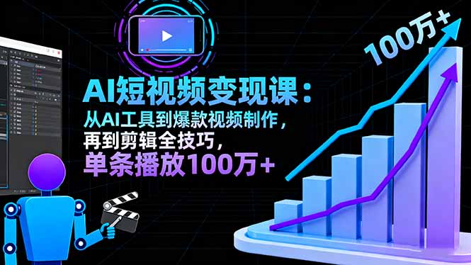 AI+短视频变现10月课：从AI工具到爆款视频制作+剪辑全技巧 单条播放100w+-优创项目网