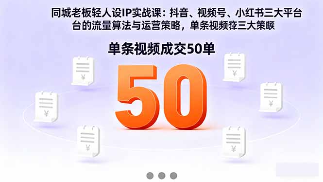 同城老板轻人设IP实战课：抖音+视频号+小红书流量算法，单条视频成交50单-优创项目网