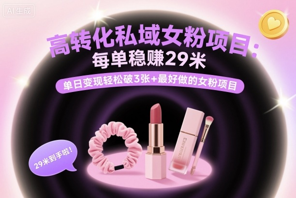 高转化私域女粉项目：每单稳賺29米，单日变现轻松破3张+最好做的女粉项目-优创项目网