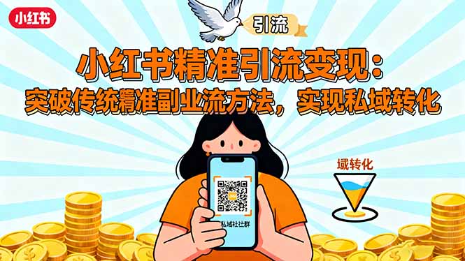 小红书精准引流变现：突破传统副业思维，掌握精准引流方法，实现私域转化-优创项目网