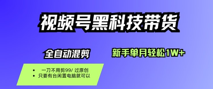 视频号黑科技短视频带货，新手一个月也1W+，纯搬运一刀不用剪，零投入【揭秘】-优创项目网